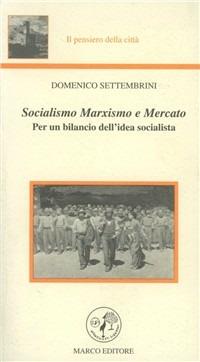 Socialismo, marxismo e mercato. Per un bilancio dell'idea socialista - Domenico Settembrini - Libro Marco 2002, Il pensiero della città | Libraccio.it