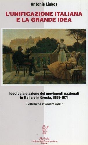 L'unificazione italiana e la grande idea. Ideologia e azione dei movimenti nazionali in Italia e in Grecia (1859-1871) - Antonis Liakos - Libro Aletheia 1996, Biblioteca di cultura neogreca | Libraccio.it