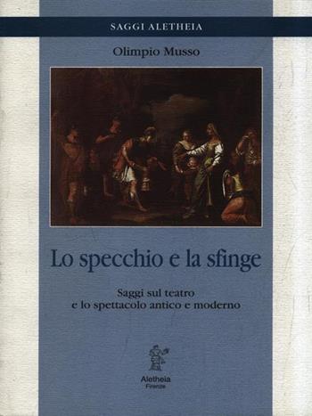 Lo specchio e la sfinge. Saggi sul teatro e lo spettacolo antico e moderno - Olimpio Musso - Libro Aletheia 1998, Saggi Aletheia | Libraccio.it