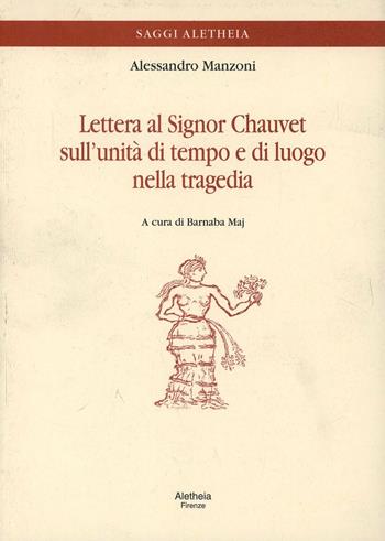 Lettera al signor Chauvet sull'unità di tempo e di luogo nella tragedia - Alessandro Manzoni - Libro Aletheia 2000, Scaffale romantico | Libraccio.it