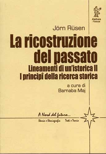 Lineamenti di un'istorica. Vol. 2: La ricostruzione del passato. I principi della ricerca storica - Jörn Rüsen - Libro Aletheia 2001, A nord del futuro | Libraccio.it
