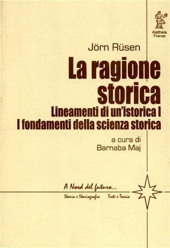 Lineamenti di un'istorica. Vol. 1: La ragione storica. I fondamenti della scienza storica - Jörn Rüsen - Libro Aletheia 2001, A nord del futuro | Libraccio.it