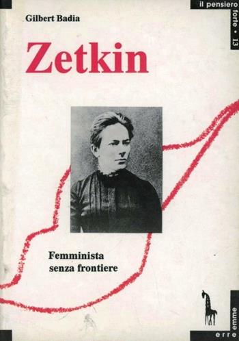 Zetkin. Femminista senza frontiere - Gilbert Badia - Libro Massari Editore 1994, Pensiero forte | Libraccio.it