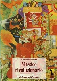 Messico rivoluzionario. Da Zapata al Chiapas - Alessandro Aruffo - Libro Massari Editore 1995, Controcorrente | Libraccio.it