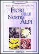 Fiori delle nostre Alpi - Sergio Pessot, Lodovico Cusini - Libro Nordpress 2001 | Libraccio.it