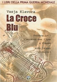 La Croce Blu - Vasja Klavora - Libro Nordpress 2002, I libri della prima guerra mondiale | Libraccio.it