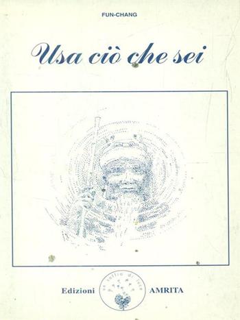 Usa ciò che sei - Fun Chang - Libro Amrita 1999, Racconti iniziatici | Libraccio.it