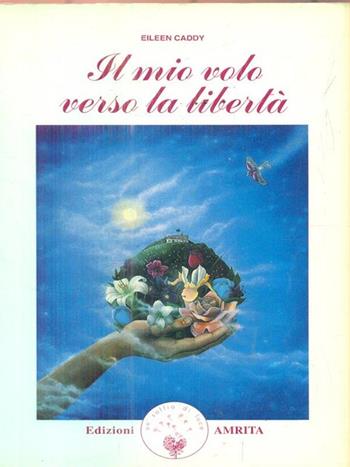 Il mio volo verso la libertà - Eileen Caddy - Libro Amrita 1993, Findhorn | Libraccio.it