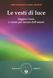 Le vesti di luce. Leggere l'aura e curare per mezzo dell'amore