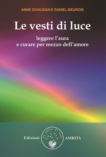 Le vesti di luce. Leggere l'aura e curare per mezzo dell'amore - Anne Givaudan, Daniel Meurois - Libro Amrita 1999, Libri di Anne e Daniel Meurois Givaudan | Libraccio.it