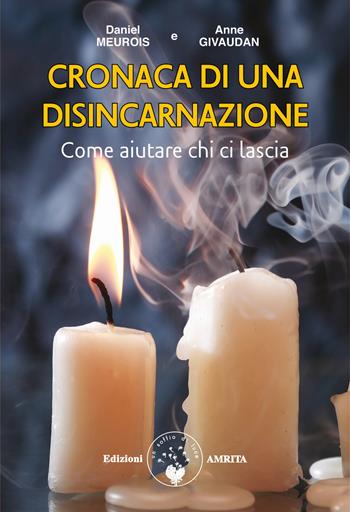 Cronaca di una disincarnazione. Come aiutare chi ci lascia - Anne Givaudan, Daniel Meurois - Libro Amrita 1999, Libri di Anne e Daniel Meurois Givaudan | Libraccio.it