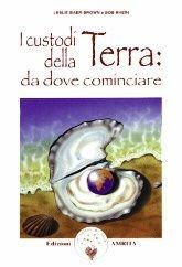 I custodi della terra: da dove cominciare - Leslie Baer Brown, Bob Rhein - Libro Amrita 1999, Energie | Libraccio.it