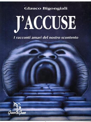 J'accuse. I racconti amari del nostro scontento - Glauco Bigongiali - Libro Greco e Greco 1992, Le cimase | Libraccio.it
