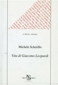 Vita di Giacomo Leopardi - Michele Scherillo - Libro Greco e Greco 1994, Le melusine | Libraccio.it