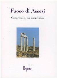 Fuoco di ascesi. Comprendersi per comprendere - Raphael - Libro Asram Vidya 2000 | Libraccio.it