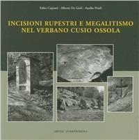 Incisioni rupestri e megalitismo nel Verbano, Cusio, Ossola - Fabio Copiatti, Alberto De Giuli, Ausilio Priuli - Libro Grossi 2003, Scaffale alpino | Libraccio.it