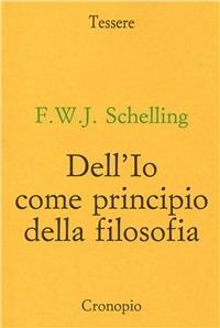 Dell'io come principio della filosofia - Friedrich W. Schelling - Libro Cronopio 2002, Tessere | Libraccio.it