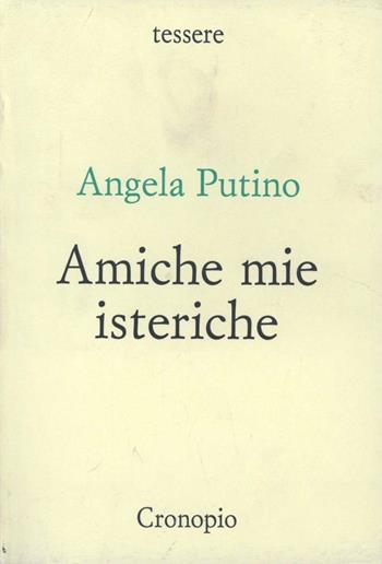 Amiche mie isteriche - Angela Putino - Libro Cronopio 2002, Tessere | Libraccio.it