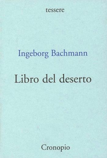 Libro del deserto - Ingeborg Bachmann - Libro Cronopio 2002, Tessere | Libraccio.it