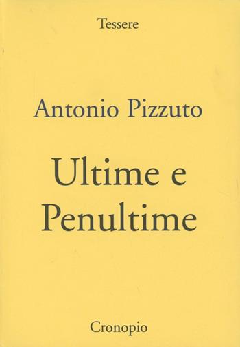 Ultime e penultime - Antonio Pizzuto - Libro Cronopio 2002, Tessere | Libraccio.it