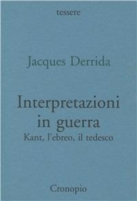 Interpretazioni in guerra. Kant. L'ebreo, il tedesco - Jacques Derrida - Libro Cronopio 2002, Tessere | Libraccio.it