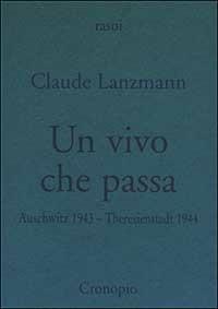 Un vivo che passa. Auscwitz 1943 - Theresienstadt 1944 - Claude Lanzmann - Libro Cronopio 2002, Rasoi | Libraccio.it