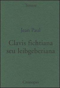 Clavis fichtiana seu leibgeberiana - Jean Paul - Libro Cronopio 2003, Tessere | Libraccio.it