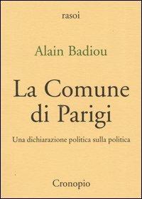 La Comune di Parigi. Una dichiarazione politica sulla politica - Alain Badiou - Libro Cronopio 2004, Rasoi | Libraccio.it