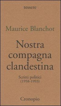 Nostra compagna clandestina. Scritti politici (1958-1993) - Maurice Blanchot - Libro Cronopio 2004, Tessere | Libraccio.it