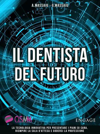 Il dentista del futuro. La tecnologia innovativa per presentare i piani di cura, riempire la sala d'attesa e godersi la professione  - Libro Engage 2017 | Libraccio.it