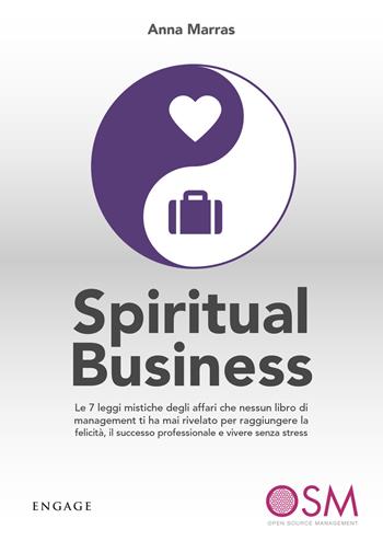 Spiritual business. Le 7 leggi mistiche degli affari che nessun libro di management ti ha mai rivelato per raggiungere la felicità, il successo professionale e vivere senza stress - Anna Marras - Libro Engage 2017 | Libraccio.it