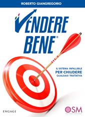 Vendere bene. Il sistema infallibile per chiudere qualsiasi trattativa