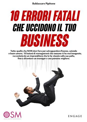 10 errori fatali che uccidono il tuo business. Tutto quello che non devi fare per salvaguardare finanze, azienda e buon umore - Baldassare Pipitone - Libro Engage 2019 | Libraccio.it