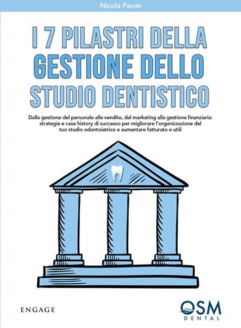 I 7 pilastri della gestione dello studio dentistico. Dalla gestione del personale alle vendite, dal marketing alla gestione finanziaria - Nicola Pavan - Libro Engage 2021 | Libraccio.it