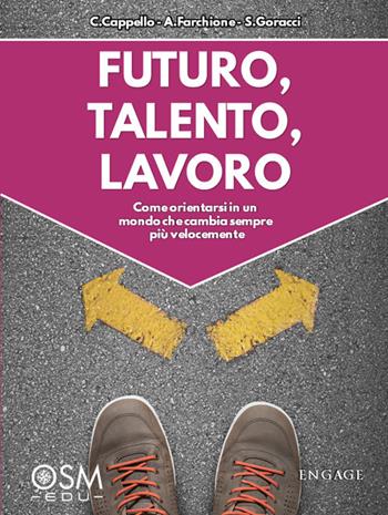 Futuro, talento, lavoro. Come orientarsi in un mondo che cambia sempre più velocemente - Carlo Cappello, Antonio Farchione, Sandra Goracci - Libro Engage 2021 | Libraccio.it