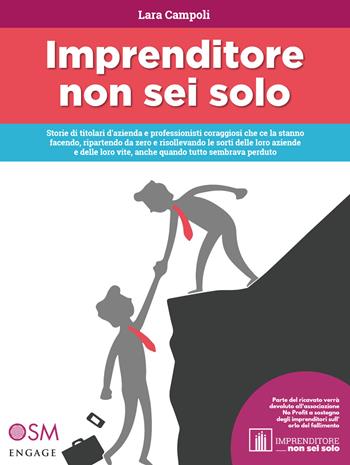 Imprenditore non sei solo. Storie di titolari d'azienda e professionisti coraggiosi che ce la stanno facendo, ripartendo da zero e risollevando le sorti delle loro aziende e delle loro vite, anche quando tutto sembrava perduto - Lara Campoli - Libro Engage 2021 | Libraccio.it