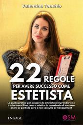 22 regole per avere successo come estetista. La guida pratica per passare da estetista a imprenditrice e trasformare il tuo centro estetico in un’azienda di successo, anche se parti da zero e non sai nulla di management