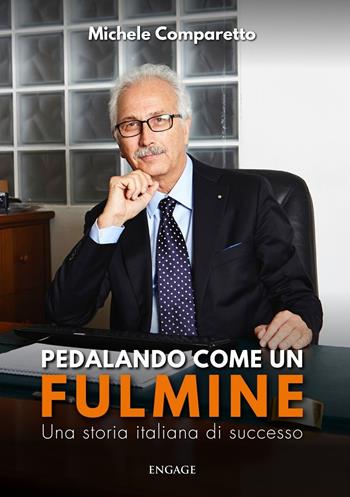 Pedalando come un fulmine. Una storia italiana di successo - Michele Comparetto - Libro Engage 2023 | Libraccio.it