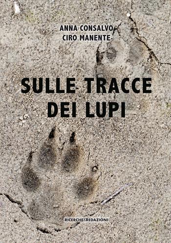 Sulle tracce dei lupi - Anna Consalvo, Ciro Manente - Libro Ricerche&Redazioni 2018 | Libraccio.it