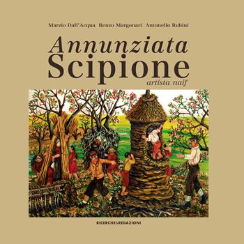 Annunziata Scipione artista naif. Ediz. illustrata - Marzio Dall'Acqua, Renzo Margonari, Antonello Rubini - Libro Ricerche&Redazioni 2018, Arte | Libraccio.it