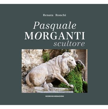 Pasquale Morganti scultore (1861-1940) - Renata Ronchi - Libro Ricerche&Redazioni 2018, Arte | Libraccio.it