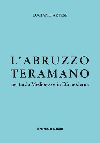 L' Abruzzo teramano nel tardo Medioevo e in Età moderna - Luciano Artese - Libro Ricerche&Redazioni 2018, Storia | Libraccio.it