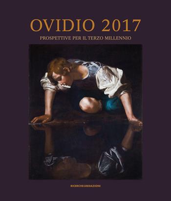 Ovidio 2017. Prospettive per il terzo millennio. Atti del Convegno Internazionale (Sulmona, 3-6 aprile 2017). Ediz. illustrata  - Libro Ricerche&Redazioni 2018 | Libraccio.it