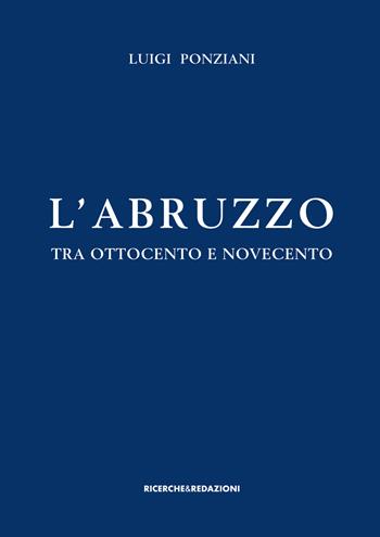 L' Abruzzo tra Ottocento e Novecento. Studi e ricerche - Luigi Ponziani - Libro Ricerche&Redazioni 2020, Storia | Libraccio.it