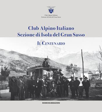 Club alpino italiano sezione di Isola del Gran Sasso. Il centenario - Silvio Di Eleonora, Erardo Colantoni - Libro Ricerche&Redazioni 2021, Documenta | Libraccio.it