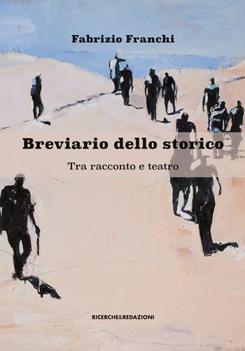 Breviario dello storico. Tra racconto e teatro - Fabrizio Franchi - Libro Ricerche&Redazioni 2021 | Libraccio.it