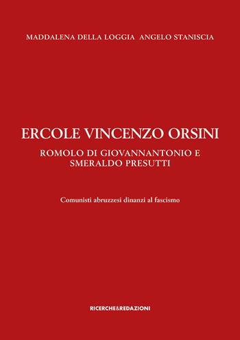 Ercole Vincenzo Orsini, Romolo Di Giovannantonio e Smeraldo Presutti. Comunisti abruzzesi dinanzi al fascismo - Maddalena Della Loggia, Angelo Staniscia - Libro Ricerche&Redazioni 2021, Storia | Libraccio.it