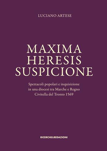 Maxima heresis suspicione. Spettacoli popolari e inquisizione in una diocesi tra Marche e Regno. Civitella del Tronto 1569 - Luciano Artese - Libro Ricerche&Redazioni 2022, Storia | Libraccio.it