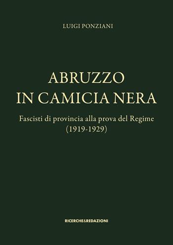 Abruzzo in camicia nera. Fascisti di provincia alla prova del Regime (1919-1929) - Luigi Ponziani - Libro Ricerche&Redazioni 2022, Storia | Libraccio.it