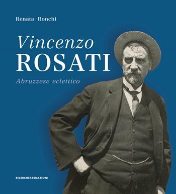 Vincenzo Rosati. Abruzzese eclettico (1859-1943) - Renata Ronchi - Libro Ricerche&Redazioni 2023, Arte | Libraccio.it